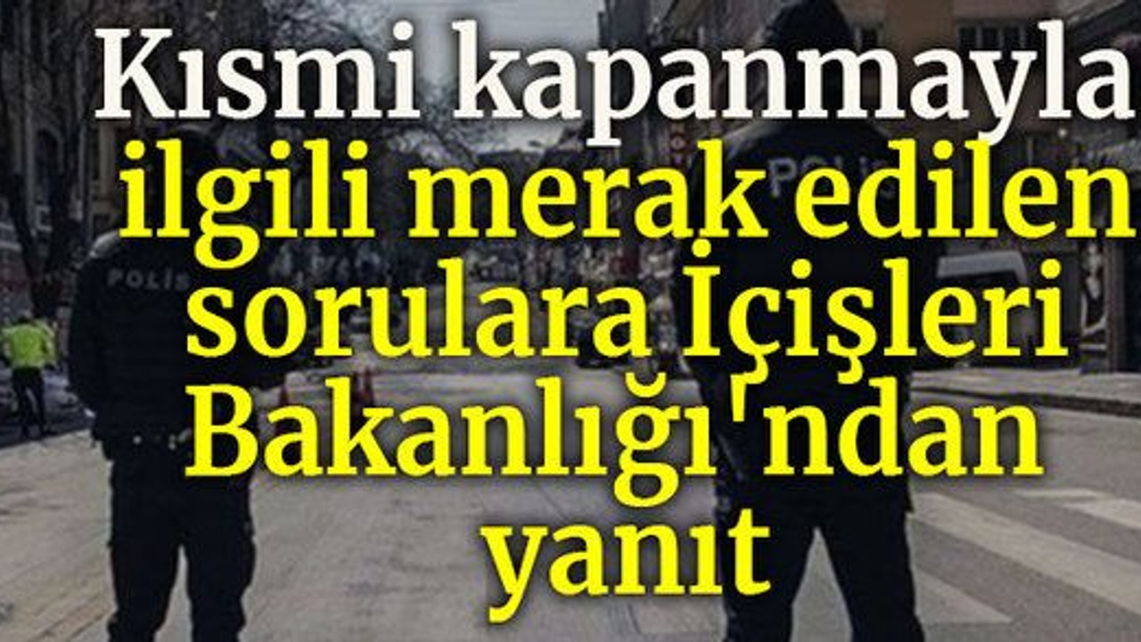 Kısmi kapanmayla ilgili merak edilen sorulara İçişleri Bakanlığı'ndan yanıt
